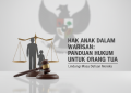 Hak Anak dalam Warisan: Panduan Hukum untuk Orang Tua